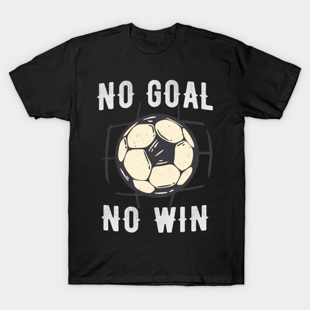 No Goal No Win Soccer Championship Sports Fan T-Shirt by Foxxy Merch